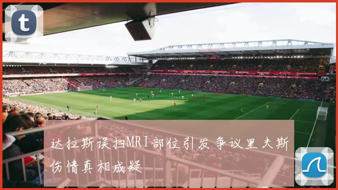达拉斯误扫MRI部位引发争议里夫斯伤情真相成疑