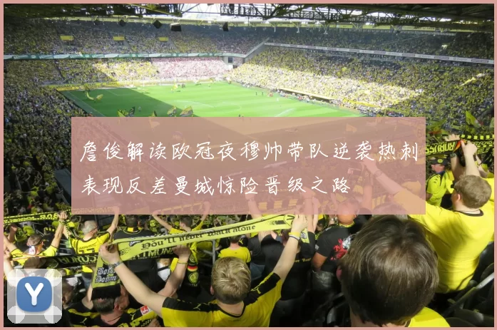 詹俊解读欧冠夜穆帅带队逆袭热刺表现反差曼城惊险晋级之路