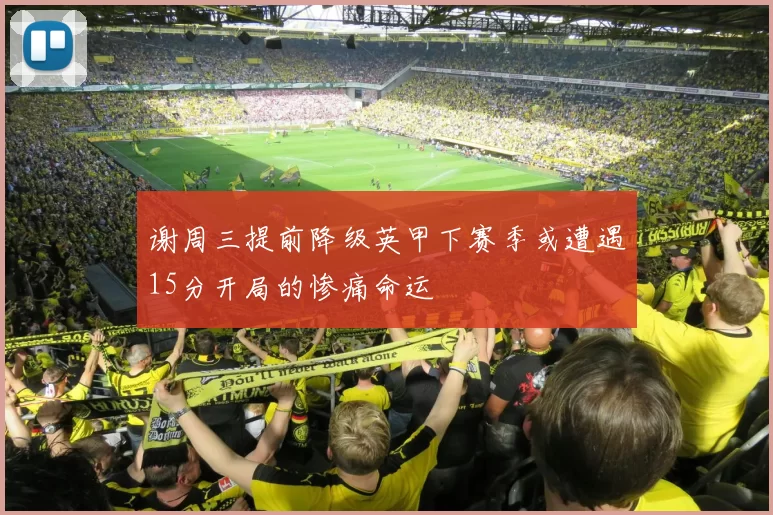 谢周三提前降级英甲下赛季或遭遇15分开局的惨痛命运